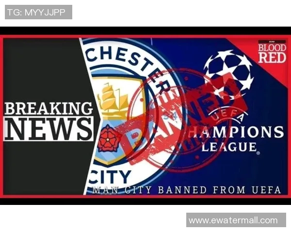 曼城因违反财政公平竞赛规则遭重罚三千万并禁赛一年