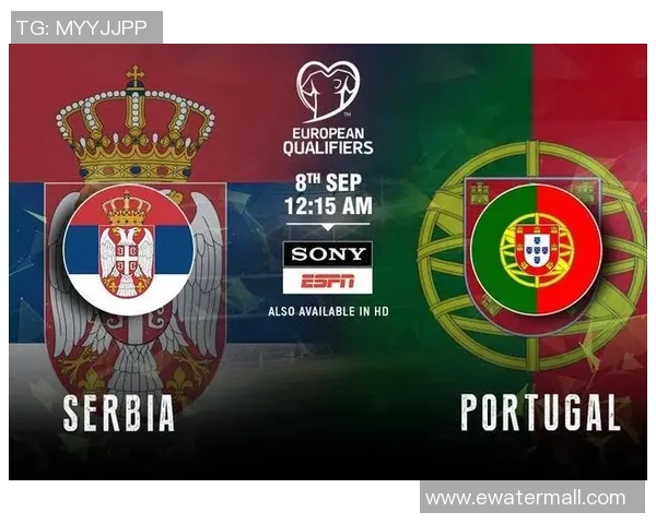 塞尔维亚与葡萄牙首发阵容分析及比赛前瞻全面解读